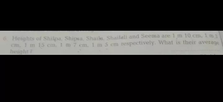 6 Hoights Of Shilpa Shipsa Shaila Shailali And Seema Are 1 M 10 Cm 1 M3cm 1 M 1 5 Cm 1 M 7 Cm 1 M 5 Cm Respectively What Is Their Averageheight Snapsolve