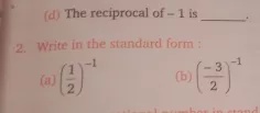 Question: (d) The reciprocal of - 1 is _+2.   Write in the standard form :(a) (frac {1}{2})^{-1} (b) (frac {-3}{2})^{-1}