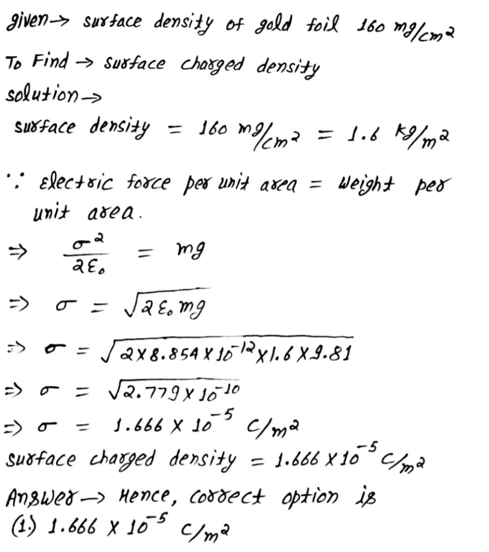 56 A Gold Foil With Surface Density 160 Mg Cm2 Kept On A Charged Conducting Surface Just Rises As Its Weight Is Balanced By The Electric Force Calculate The Surface Charged Density