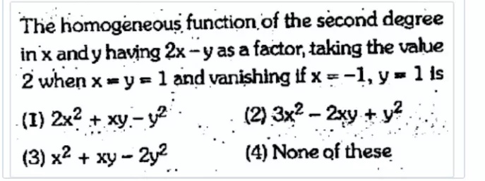 The Homogeneous Function Of The Second Degreein X And Y Having 2x Y As A Factor Taking The Value2 When X Y 1 And Vanishing If X 1 Y 1 Is 1 2x 2 Xy Y 2 2 3x 2 2xy Y 2 3 X 2 Xy 2y 2 4 None