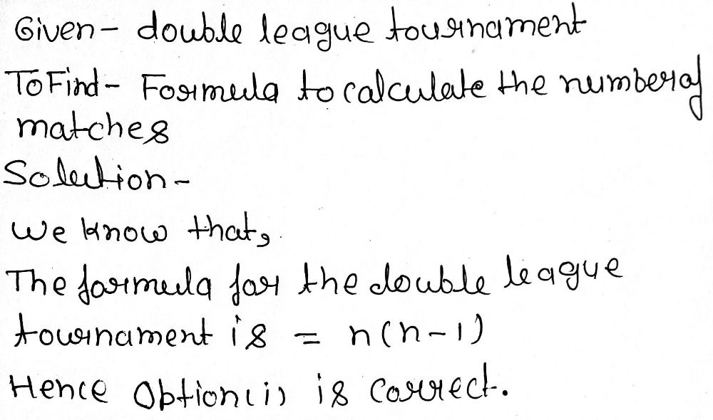 4 The Formula To Calculate The Number Of Matches In A Double Leaguetournament Isa N N 1 B 2n N 1 C N N 1 D N N 2 Snapsolve