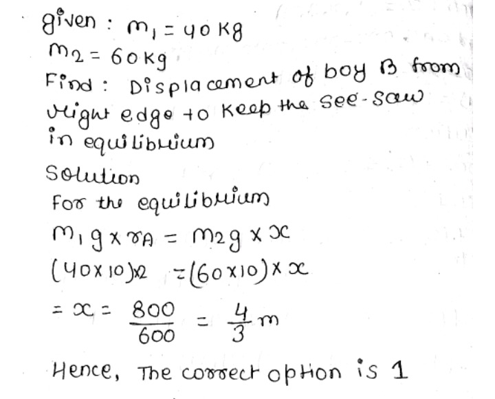 Guestonin The Game Of See Saw What Should Be The Displacement Of Boy B From Rightedge To Keep The See Saw In Equilibrium M 1 40 Kg M 2 60 Kg 1 Frac 4 3 M 2 L M 3 Frac
