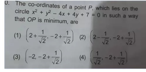 0 The Co Ordinates Of A Point P Which Lies On Thecircle X 2 Y 2 4x 4y 7 0 In Such A Waythat Op Is Minimum Are 1 2 Frac 1 Sqrt