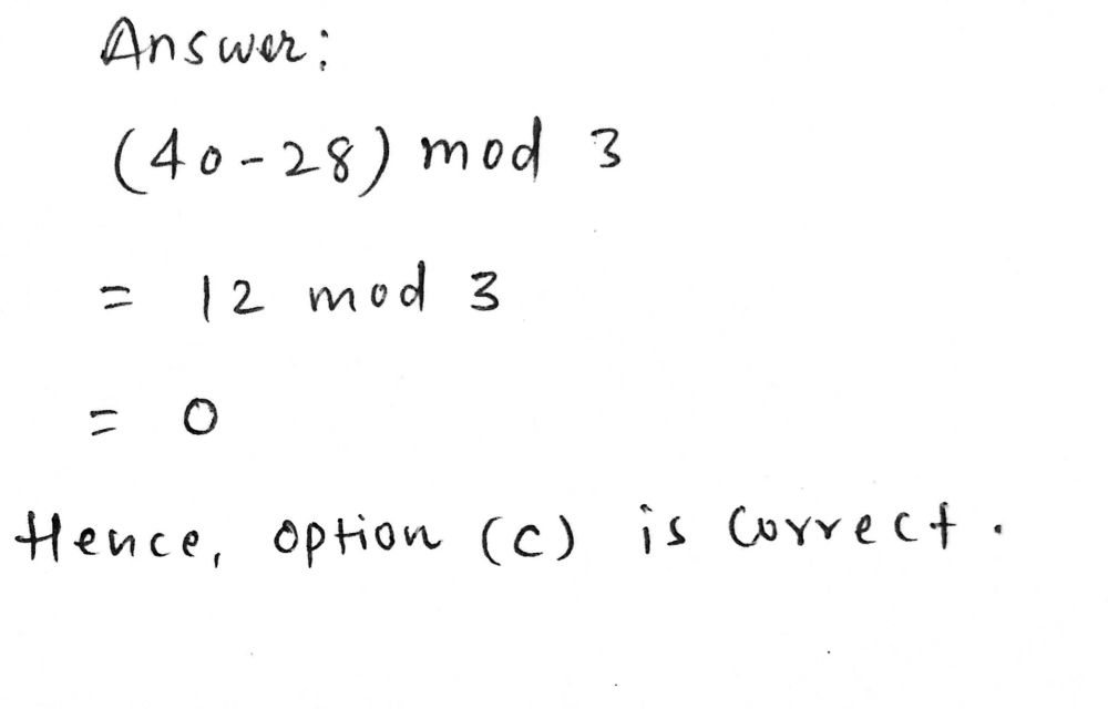 Solved: Evaluate ((40-28)) mod (3). A. (-2) B. (3) C. (0) D. (1) E. (2 ...