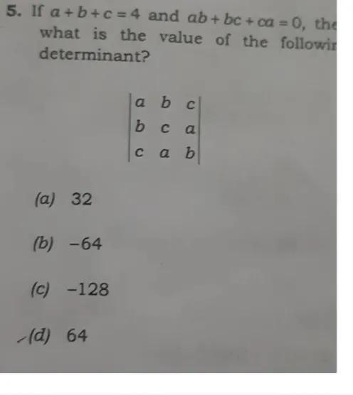 5 1f A B C 4 And Ab Ca 0 Thewhat Is The Value Of The Followirdeterminant Begin Vmatrix A B C B C A C A Bend Vmatrix A 32 B 64 C 128 D 64 Snapsolve