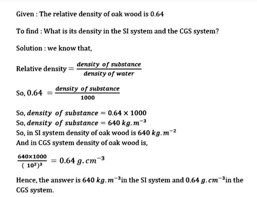 The Relative Density Of Oak Wood Is 0 64 What Is Its Density In I The Si System Ii The Cgs System Snapsolve The Relative Density Of Oak Wood Is 0 64 What Is Its Density In I The Si System Ii The Cgs System Snapsolve