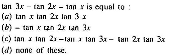 Tan Tan 3x Tan 2x Tan X Is Equal To A Tan X Tan 2x Tan 3 X B Tan X Tan 2x Tan 3x C Tan X Tan 2x Tan X Tan 3x Tan Tan X