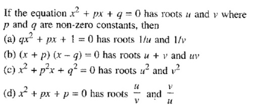 If The Equation X 2 Px Q 0 Has Roots U And V Wherep And Q Are Non Zero Constants Then A Qx 2 Px 1 0 Has Roots L U And 1 V B X P X Q 0 Has Roots U V And Uv C X 2 P 2 X Q 2 0 Has