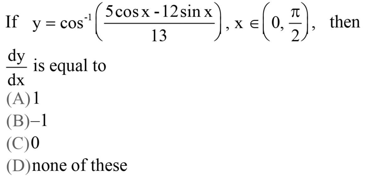 If Y Cos 1 Frac 5cos X 12sin X 13 Xin 0 Frac Pi 2 Thenfrac Dy Dx Is Equal To A 1 B 1 C 0 D None Of These Snapsolve