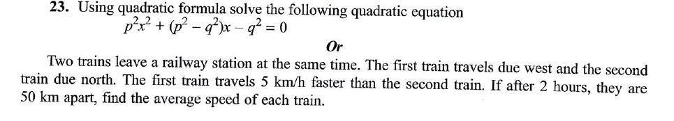 23 Using Quadratic Formula Solve The Following Quadratic Equationp 2 X 2 P 2 Q 2 X Q 2 0ctwo Trains Leave A Railway Station At The Same Time The First Train Travels Due West And The Secondtrain Due North The First Train