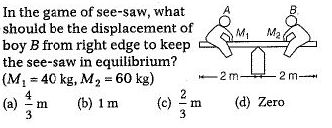 In The Game Of See Saw Whatshould Be The Displacement Oboy B From Right Edge To Keepthe See Saw In Equilibrium M 1 40 Kg M 2 60 Kg A Frac 4 3 M B 1 M C Frac 2 3 M D Zero