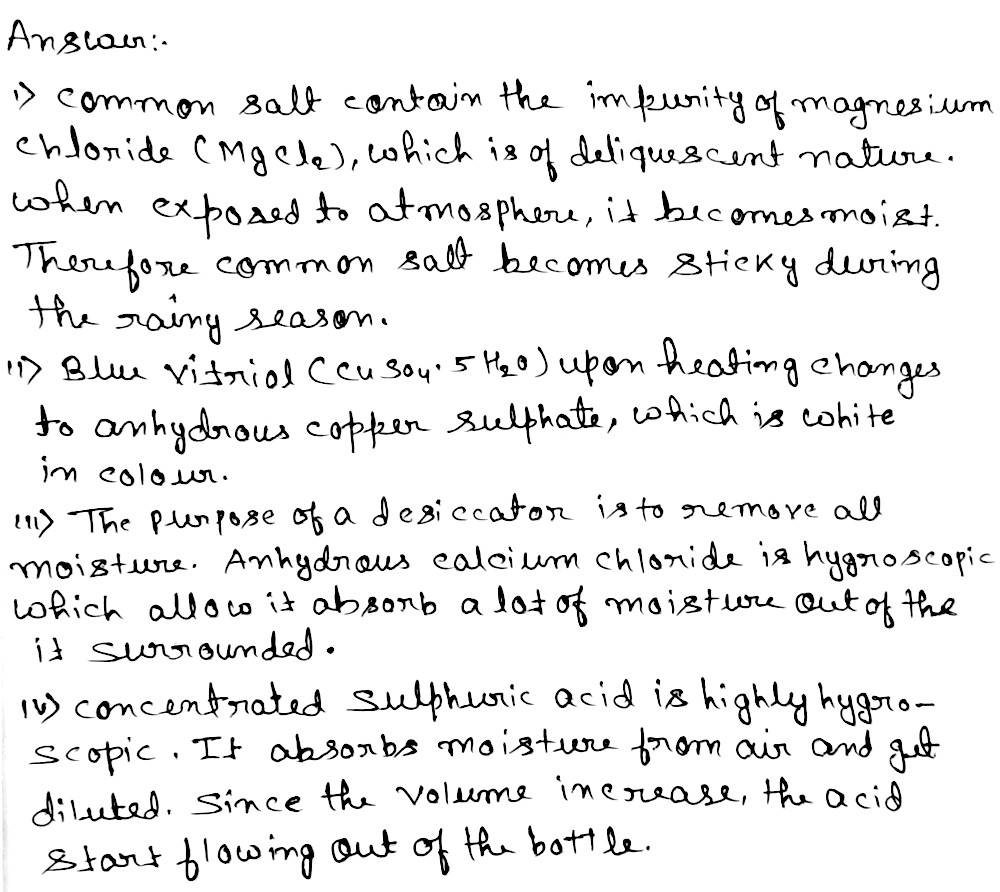 Q No 1 Explain Why I Common Salt Becomes Stickyduring The Rainy Season Ii Blue Vitriol Changes To White Uponhearing Iii Anhydrous Calcium Chloride Isused In Desiccators Iv If Bottle Full Of Concentratedsulphuric Acid Is Left Open In Theatmosphere