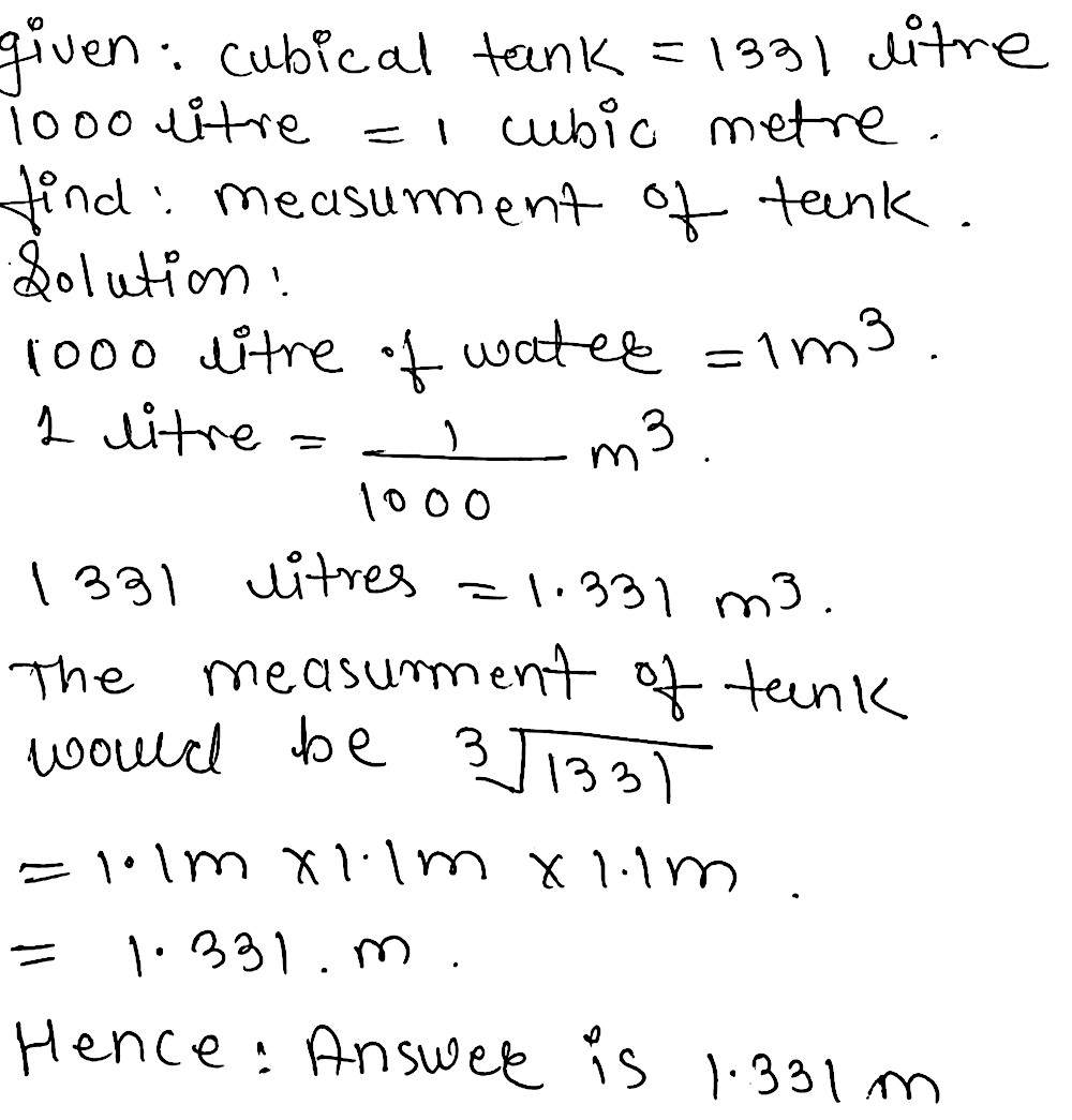 6 The Capacity Of A Cubical Tank Is 1331 Litres Find The Measurement Of Thetank If 1000 Litres Is Equal To 1 Cubic Metre Snapsolve