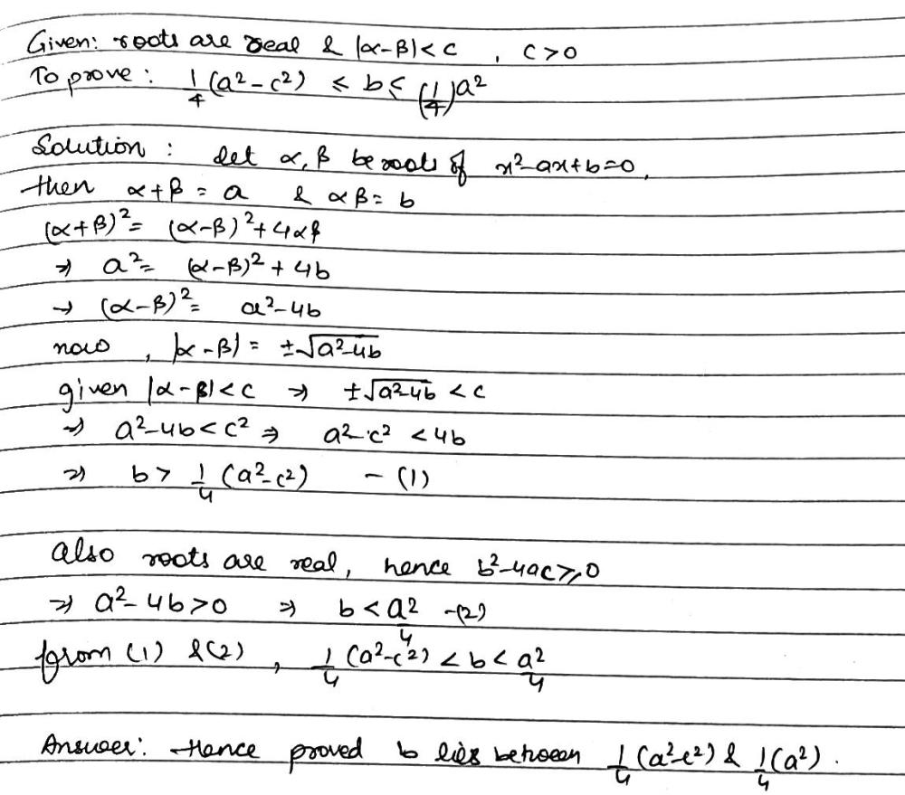 Question If The Roots Of X 2 Ax B 0 Are Real And Differ By A Quantity Which Is Less Than C C Gt 0 Prove That B Lies Between Left Frac 1 4 Right Left A 2 C 2 Right And Left Frac 1 4 Right A 2 Snapsolve