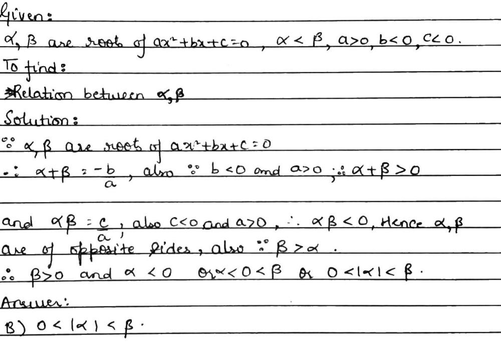 If A X 2 Bx C 0 Has Real And Distinct Roots Alpha And Beta Beta Gt Alpha Further A Gt 0 B Lt 0 And C Lt 0 Thena 0 Lt Beta Lt Left Alpha Right B