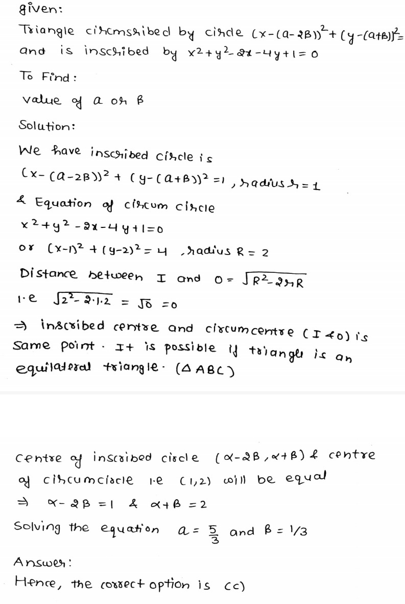 Question If It Is Possible To Draw A Triangle Which Circumscribed The Circle X Left A 2ss Right 2 Y Left A Ss Right 2 1 Is Inscribed By X 2 Y 2 2x 4y 1 0 Then A Ss Frac 1 3 B Ss Frac 2 3 C A Frac 5 3 D A Frac 5 2 Question If It Is Possible To Draw A Triangle Which Circumscribed The Circle X Left A 2ss Right 2 Y Left A Ss Right 2 1 Is Inscribed By X 2 Y 2 2x 4y 1 0 Then A Ss Frac 1 3 B Ss Frac 2 3 C A Frac 5 3 D A Frac 5 2