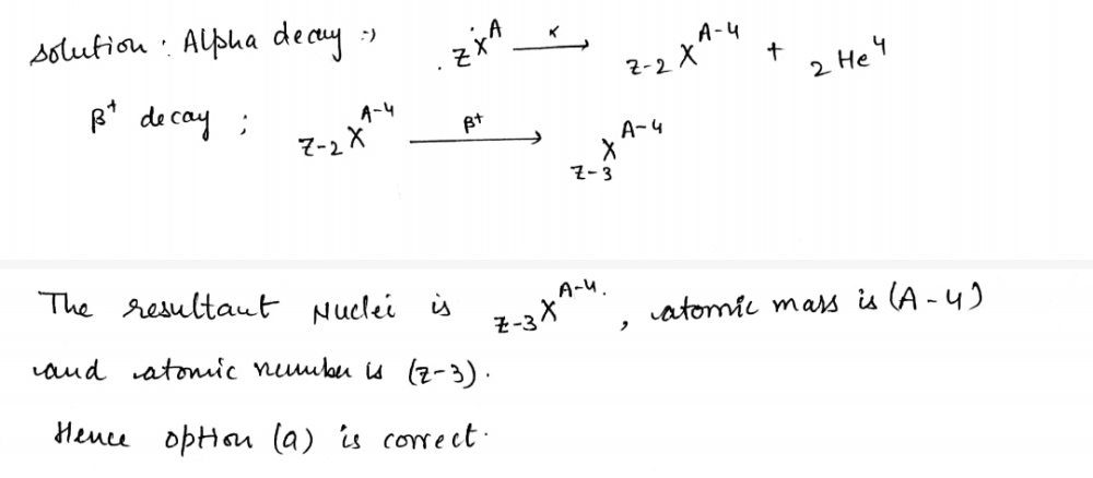 A Nucleus Emits An A Particle The Resultant Nucleus Emits A Ss Particle The Respective Atomis Mass Numbers Of The Final Nucleus Will Be A Z 3 A 4 B Z 1 A 4 C