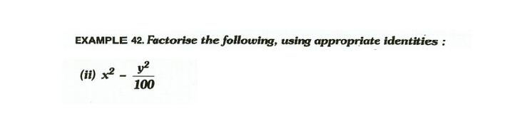 Example 42 Factorise The Following Using Appropriate Identities Ii X 2 Frac Y 2 100 Snapsolve