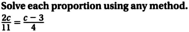 Solved: Solve each proportion using any method. 2c/11 = c-3/4 [Math]
