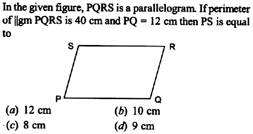 In The Given Figure Pqrs Is A Parallelogram If Perimeterof Gm Pqrs Is 40 Cm And Pq 12 Cm Then Ps Is Equalto A 12 C C 8 Cm D 9 Cm Snapsolve