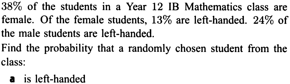 Solved: 38% of the students in a Year 12 IB Mathematics class are ...