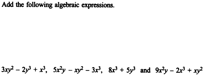 Add The Following Algebraic Expressions 3xy 2 2y 3 X 3 5x 2 Y Xy 2 3x 3 8x 3 5y 3 And 9x 2 Y 2x 3 Xy 2 Snapsolve