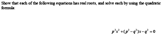 Show That Each Of The Following Equations Has Real Roots And Solve Each By Using The Quadraticformulap 2 X 2 P 2 Q 2 X Q 2 0 Snapsolve