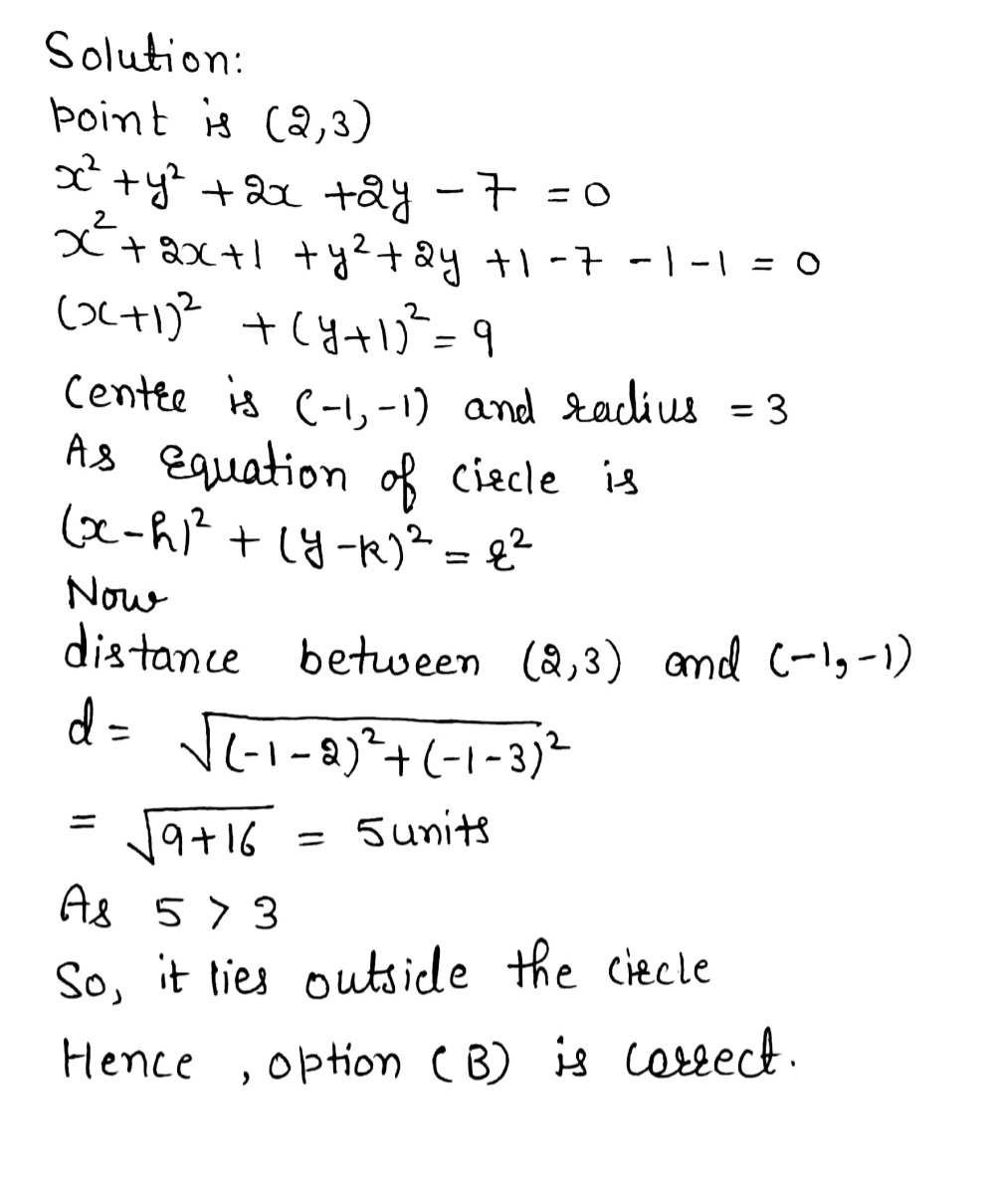 Q 3 Examine Whether The Point 2 3 Lies Inside Or Outside The Circle X 2 Y 2 2x 2y 7 0a Inside B Outside C Both A And B 2 Snapsolve