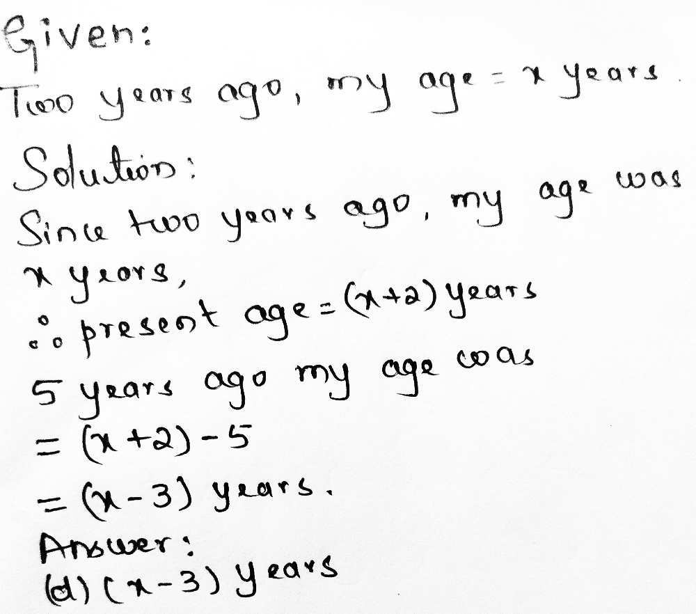 Two Year Ago My Age Was X Years So 5 Years Ago My Age Was A X 7 Years B X 2 5 Years C X 5 Years D X 3 Years Snapsolve