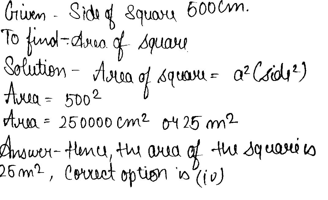 1 Choose The Correct Answers D The Area Of A Square Whose Side Is 500 Cm Is I 25 M Ii 125 Cm Iii 25 Cm Iv 25 M 2 Snapsolve