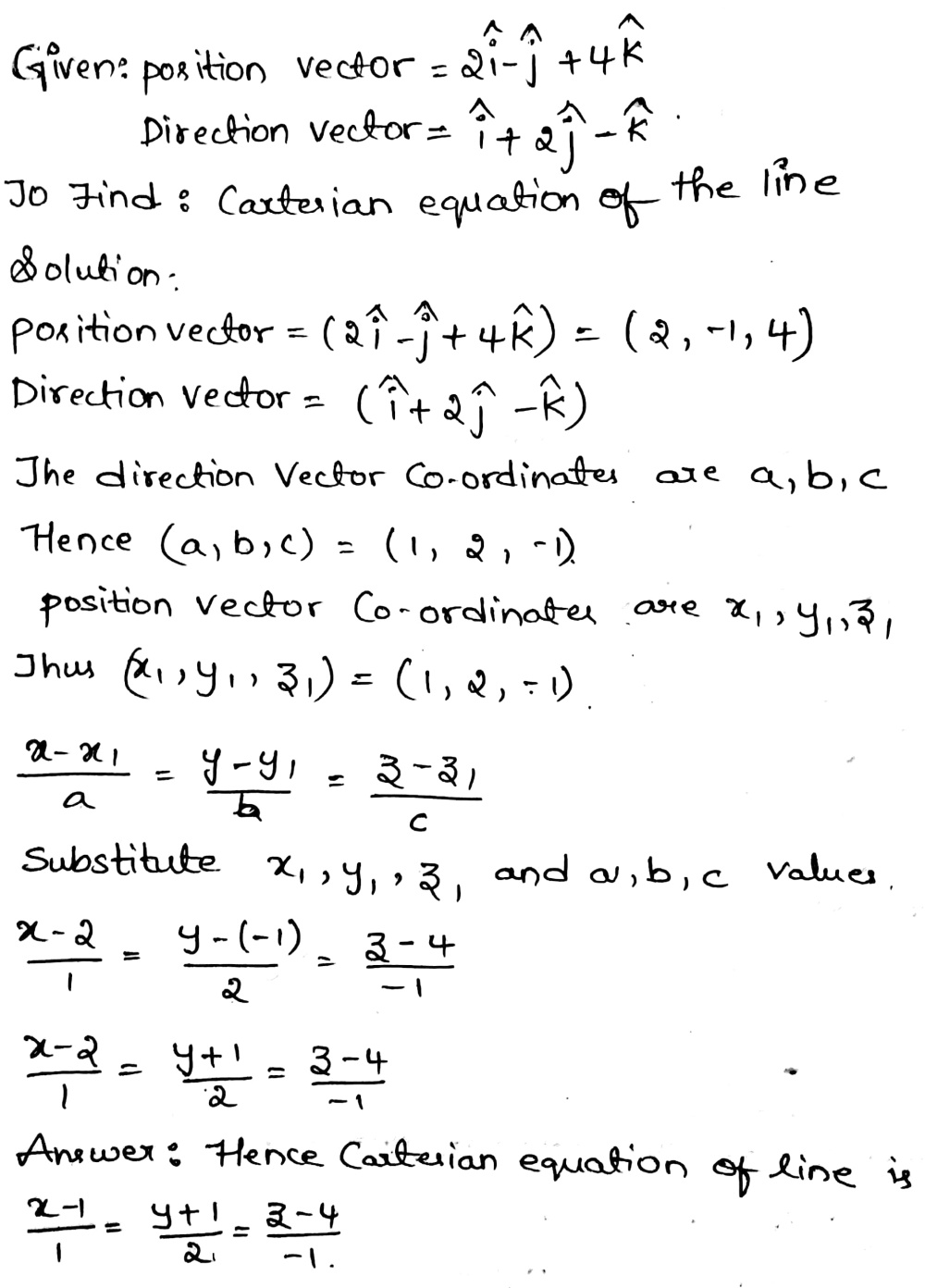 Find The Cartesian Equation Of The Line Which Passes Through The Point With The Position Vector 2 Widehat I Widehat J 4 Widehat K And Is In The Direction Of The Vector Widehat I 2 Widehat J Widehat K