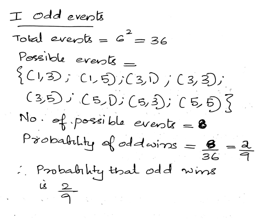 Suppose You Are Playing A Very Simple Two Person Dice Game Called Odds N Evens One Person Chooses To Be Odd And Wins Whenever The Product Of His Two Dice Is Odd The