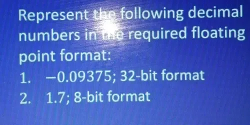 Solved: Represent the following decimal numbers in the required ...